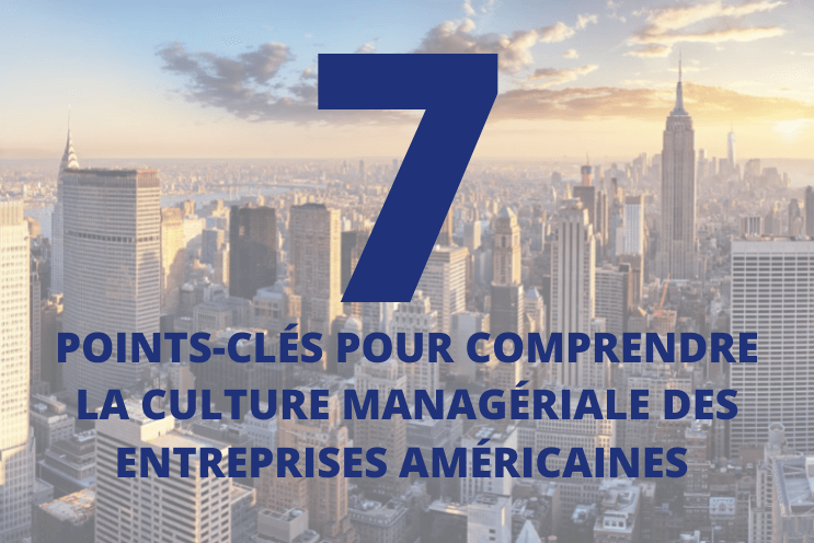 7 Points clés pour comprendre la culture managériale des entreprises américaines